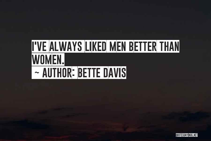 Bette Davis Quotes: I've Always Liked Men Better Than Women.