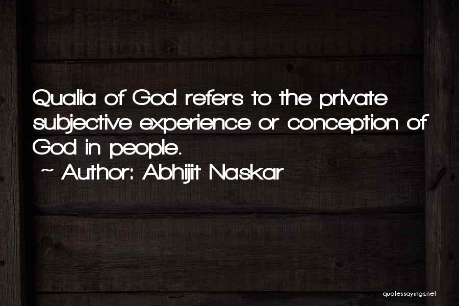 Abhijit Naskar Quotes: Qualia Of God Refers To The Private Subjective Experience Or Conception Of God In People.