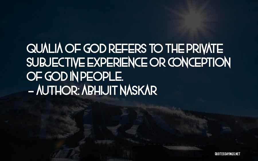 Abhijit Naskar Quotes: Qualia Of God Refers To The Private Subjective Experience Or Conception Of God In People.