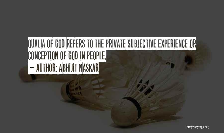 Abhijit Naskar Quotes: Qualia Of God Refers To The Private Subjective Experience Or Conception Of God In People.