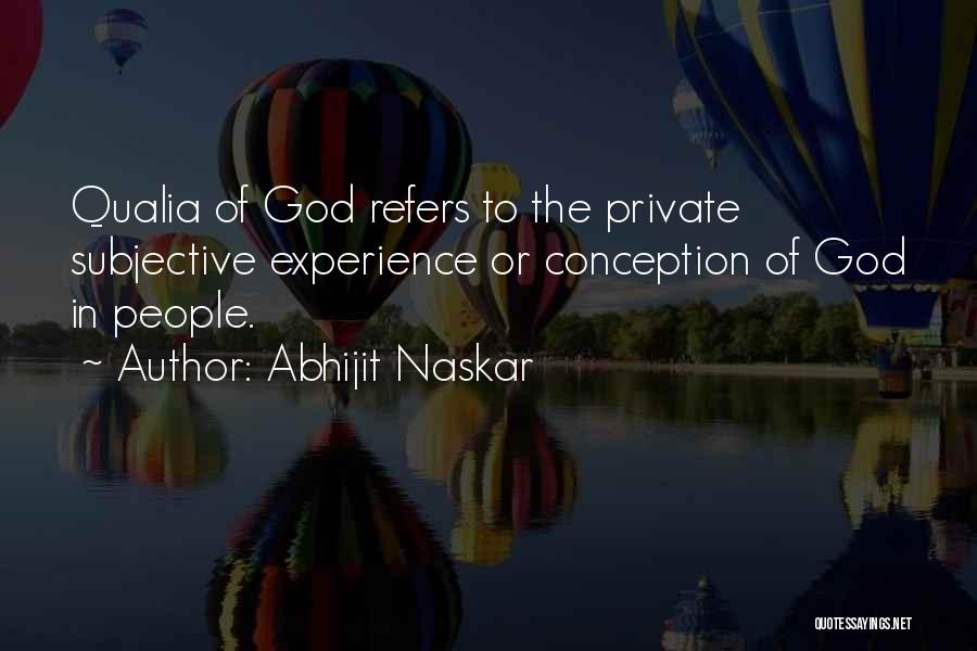 Abhijit Naskar Quotes: Qualia Of God Refers To The Private Subjective Experience Or Conception Of God In People.