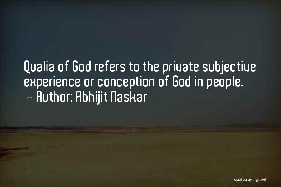 Abhijit Naskar Quotes: Qualia Of God Refers To The Private Subjective Experience Or Conception Of God In People.