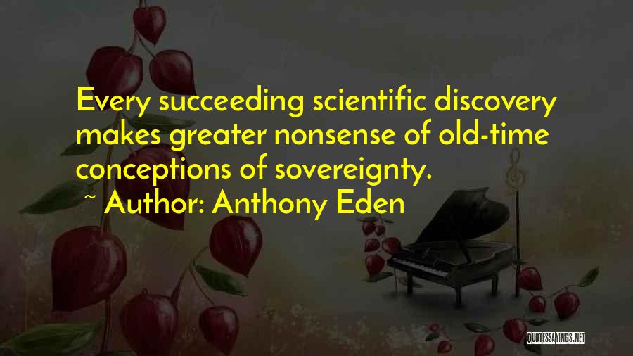 Anthony Eden Quotes: Every Succeeding Scientific Discovery Makes Greater Nonsense Of Old-time Conceptions Of Sovereignty.