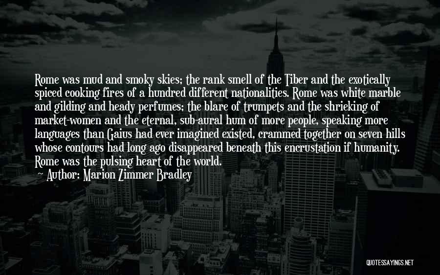 Marion Zimmer Bradley Quotes: Rome Was Mud And Smoky Skies; The Rank Smell Of The Tiber And The Exotically Spiced Cooking Fires Of A