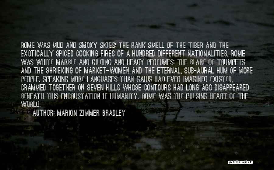 Marion Zimmer Bradley Quotes: Rome Was Mud And Smoky Skies; The Rank Smell Of The Tiber And The Exotically Spiced Cooking Fires Of A