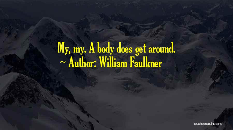 William Faulkner Quotes: My, My. A Body Does Get Around.