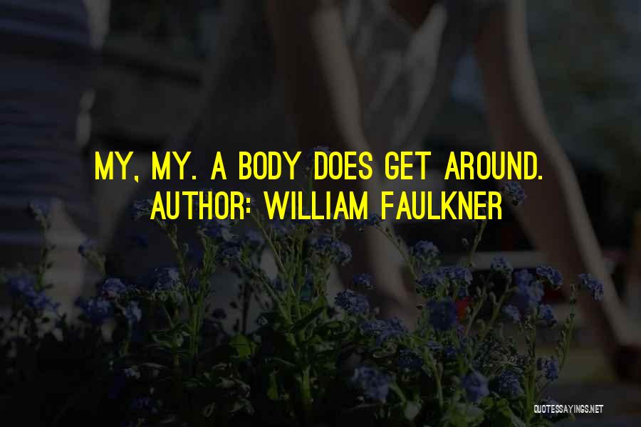 William Faulkner Quotes: My, My. A Body Does Get Around.