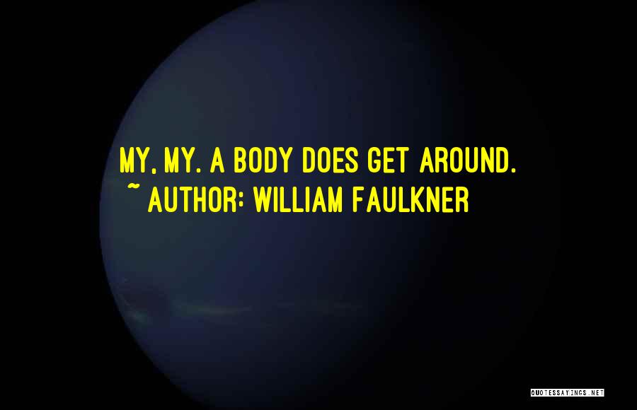 William Faulkner Quotes: My, My. A Body Does Get Around.