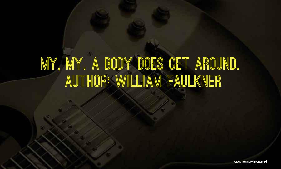 William Faulkner Quotes: My, My. A Body Does Get Around.