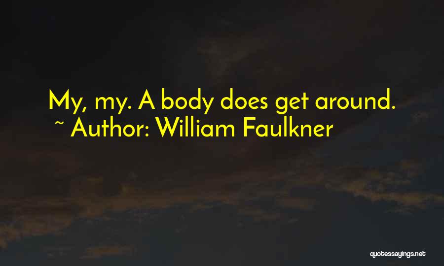 William Faulkner Quotes: My, My. A Body Does Get Around.