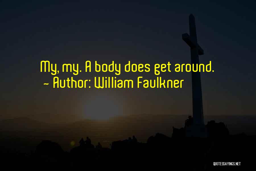 William Faulkner Quotes: My, My. A Body Does Get Around.