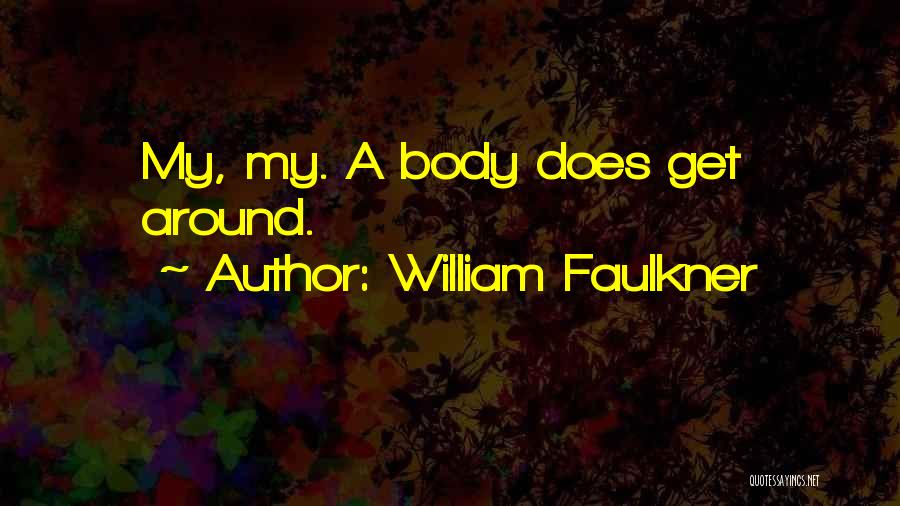 William Faulkner Quotes: My, My. A Body Does Get Around.