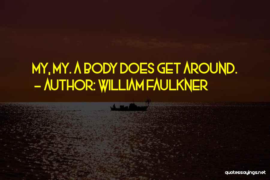 William Faulkner Quotes: My, My. A Body Does Get Around.