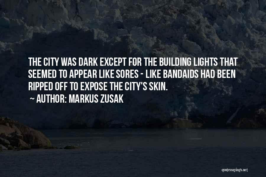 Markus Zusak Quotes: The City Was Dark Except For The Building Lights That Seemed To Appear Like Sores - Like Bandaids Had Been
