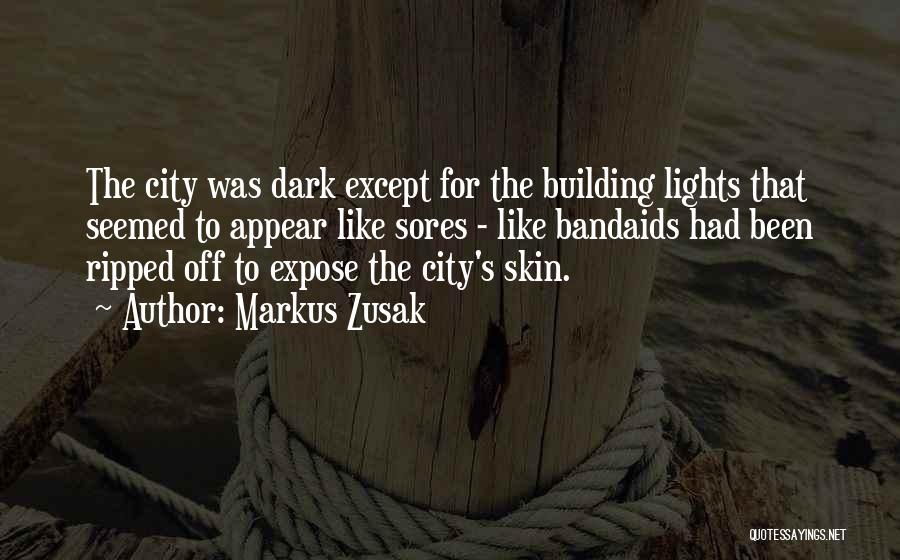 Markus Zusak Quotes: The City Was Dark Except For The Building Lights That Seemed To Appear Like Sores - Like Bandaids Had Been