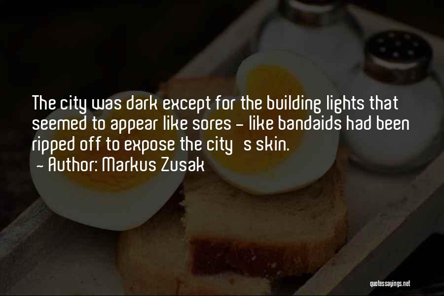 Markus Zusak Quotes: The City Was Dark Except For The Building Lights That Seemed To Appear Like Sores - Like Bandaids Had Been