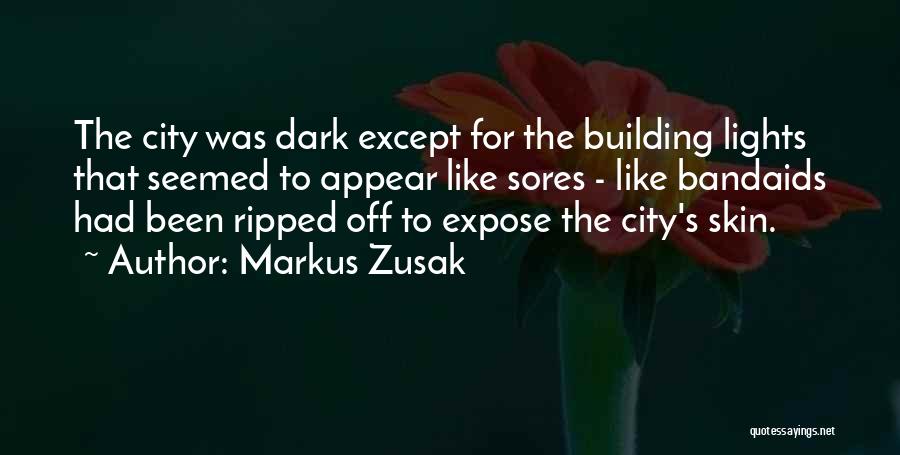 Markus Zusak Quotes: The City Was Dark Except For The Building Lights That Seemed To Appear Like Sores - Like Bandaids Had Been