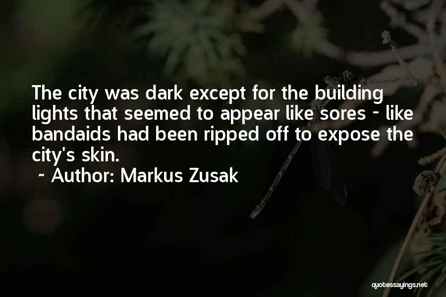 Markus Zusak Quotes: The City Was Dark Except For The Building Lights That Seemed To Appear Like Sores - Like Bandaids Had Been