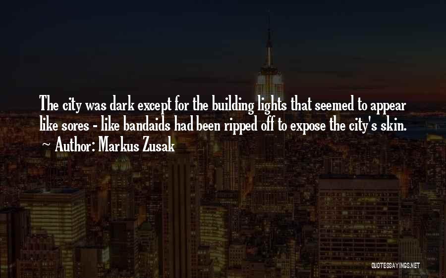 Markus Zusak Quotes: The City Was Dark Except For The Building Lights That Seemed To Appear Like Sores - Like Bandaids Had Been