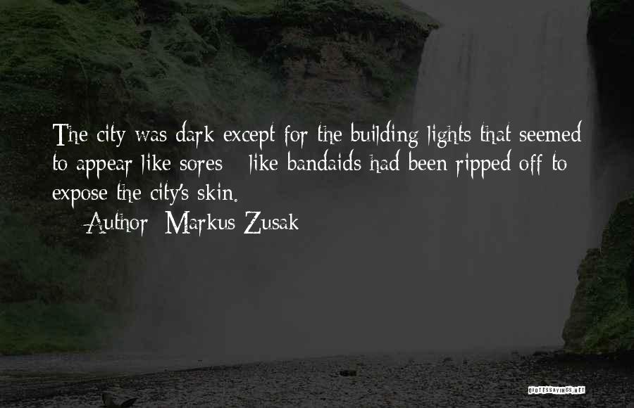 Markus Zusak Quotes: The City Was Dark Except For The Building Lights That Seemed To Appear Like Sores - Like Bandaids Had Been