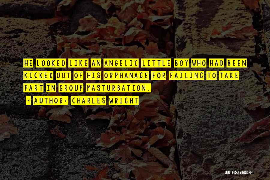 Charles Wright Quotes: He Looked Like An Angelic Little Boy Who Had Been Kicked Out Of His Orphanage For Failing To Take Part