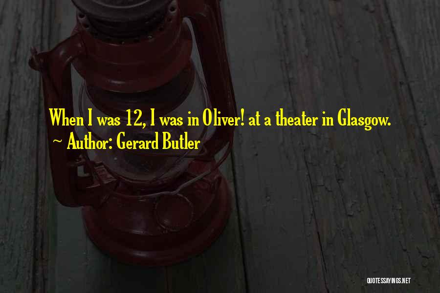 Gerard Butler Quotes: When I Was 12, I Was In Oliver! At A Theater In Glasgow.