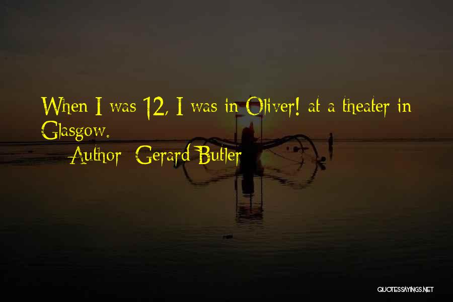 Gerard Butler Quotes: When I Was 12, I Was In Oliver! At A Theater In Glasgow.