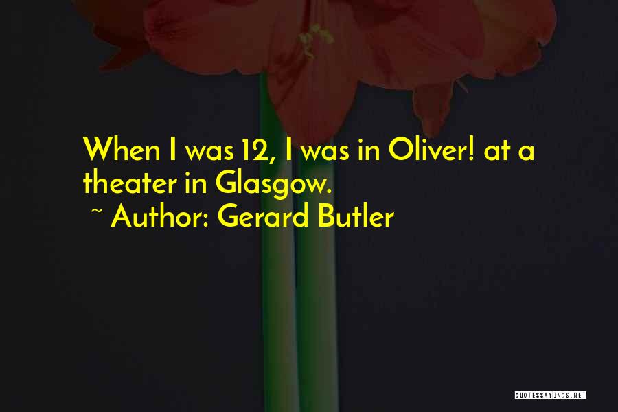 Gerard Butler Quotes: When I Was 12, I Was In Oliver! At A Theater In Glasgow.