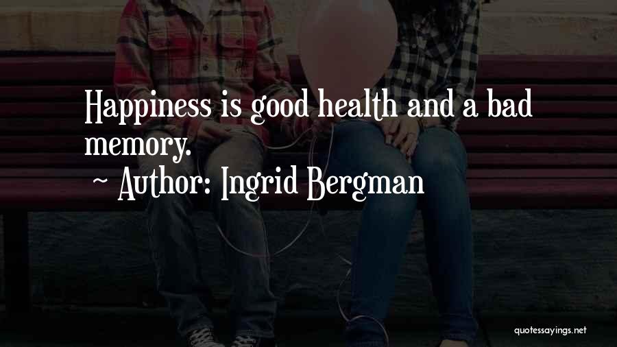 Ingrid Bergman Quotes: Happiness Is Good Health And A Bad Memory.
