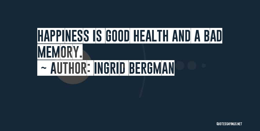 Ingrid Bergman Quotes: Happiness Is Good Health And A Bad Memory.