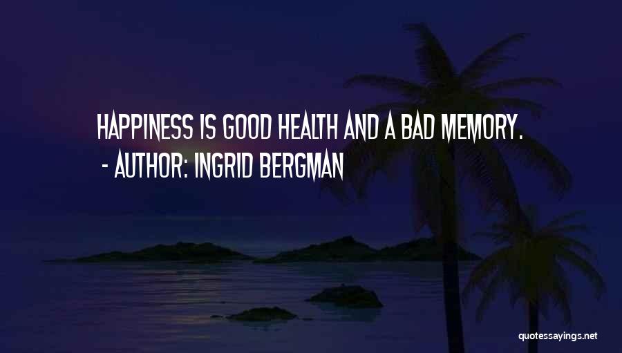 Ingrid Bergman Quotes: Happiness Is Good Health And A Bad Memory.