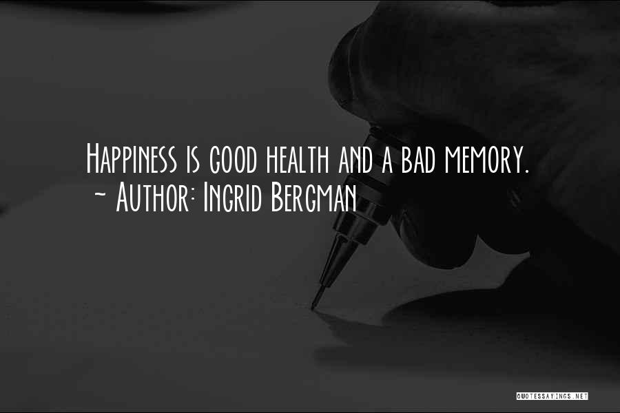 Ingrid Bergman Quotes: Happiness Is Good Health And A Bad Memory.