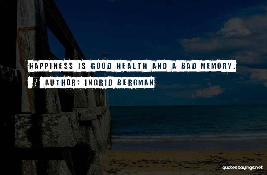 Ingrid Bergman Quotes: Happiness Is Good Health And A Bad Memory.