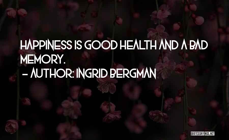 Ingrid Bergman Quotes: Happiness Is Good Health And A Bad Memory.