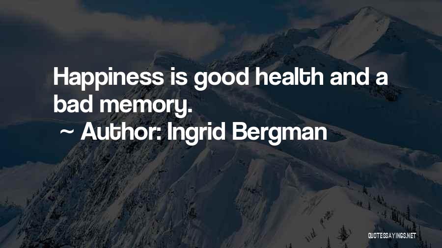 Ingrid Bergman Quotes: Happiness Is Good Health And A Bad Memory.