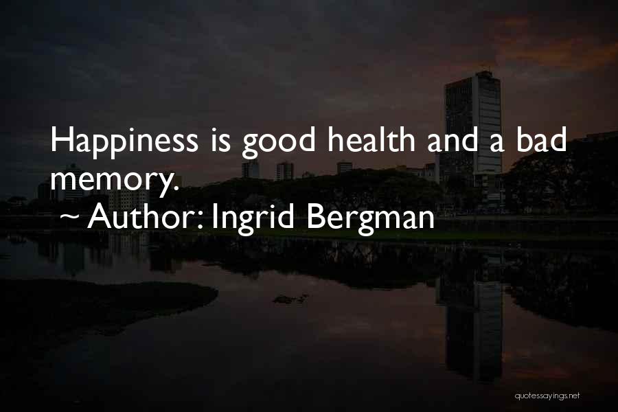 Ingrid Bergman Quotes: Happiness Is Good Health And A Bad Memory.