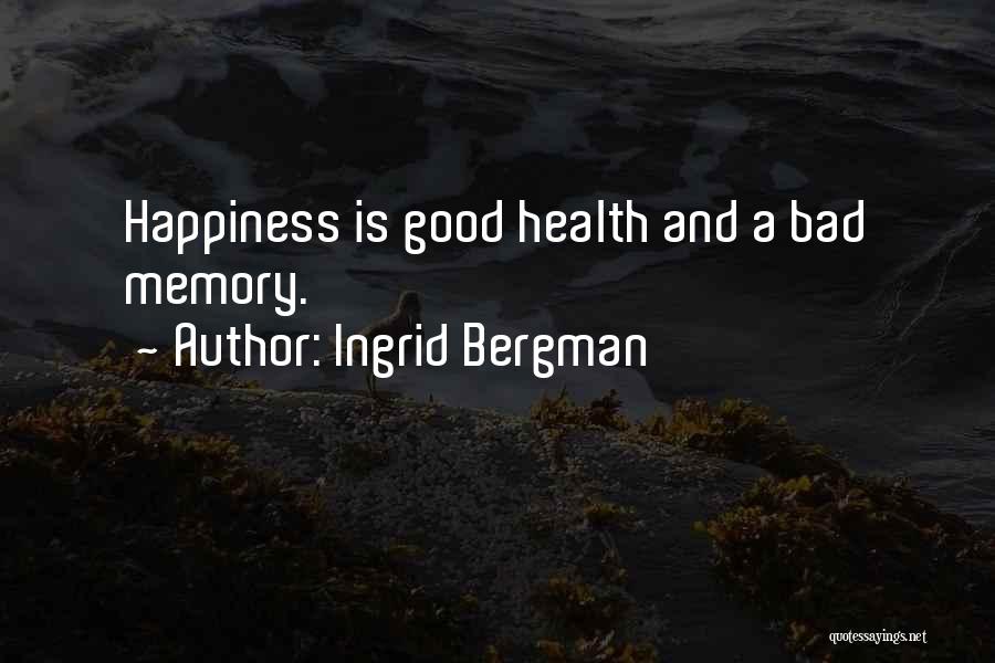 Ingrid Bergman Quotes: Happiness Is Good Health And A Bad Memory.