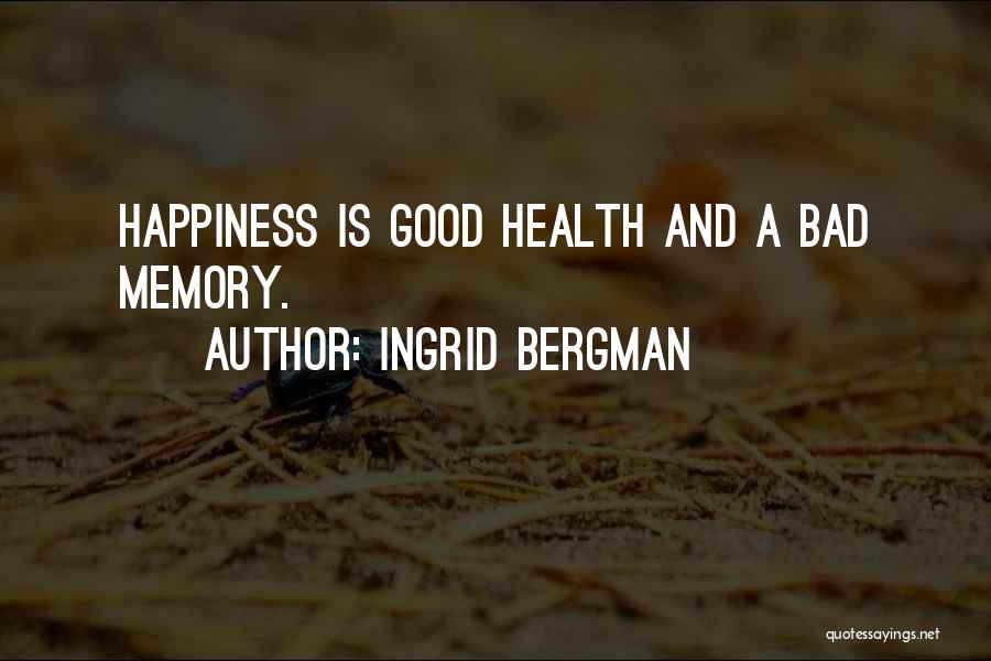 Ingrid Bergman Quotes: Happiness Is Good Health And A Bad Memory.