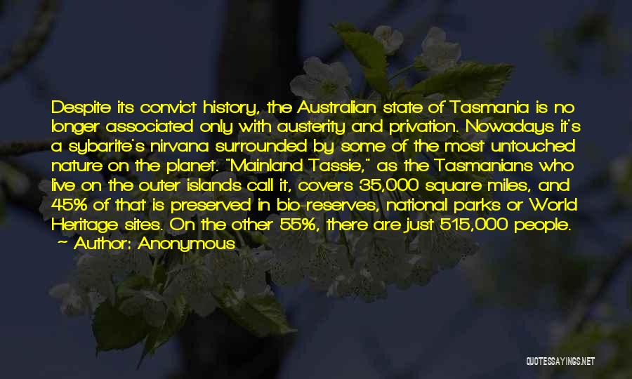 Anonymous Quotes: Despite Its Convict History, The Australian State Of Tasmania Is No Longer Associated Only With Austerity And Privation. Nowadays It's