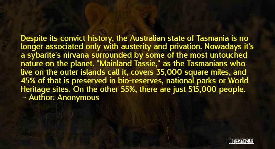 Anonymous Quotes: Despite Its Convict History, The Australian State Of Tasmania Is No Longer Associated Only With Austerity And Privation. Nowadays It's