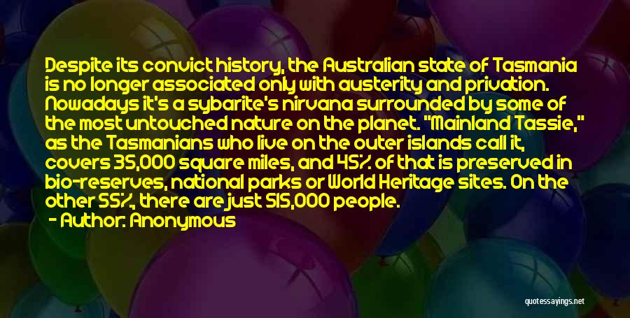 Anonymous Quotes: Despite Its Convict History, The Australian State Of Tasmania Is No Longer Associated Only With Austerity And Privation. Nowadays It's