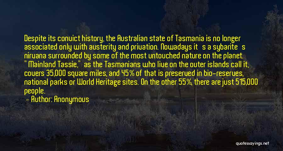 Anonymous Quotes: Despite Its Convict History, The Australian State Of Tasmania Is No Longer Associated Only With Austerity And Privation. Nowadays It's