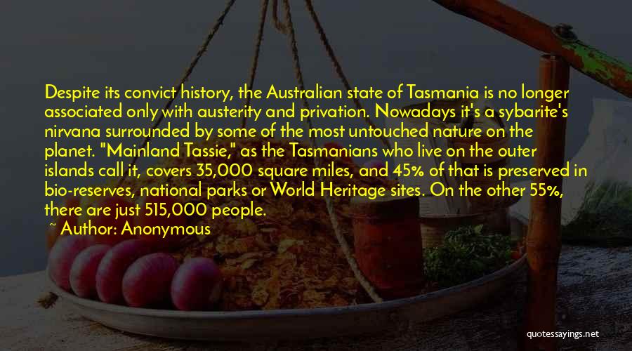 Anonymous Quotes: Despite Its Convict History, The Australian State Of Tasmania Is No Longer Associated Only With Austerity And Privation. Nowadays It's