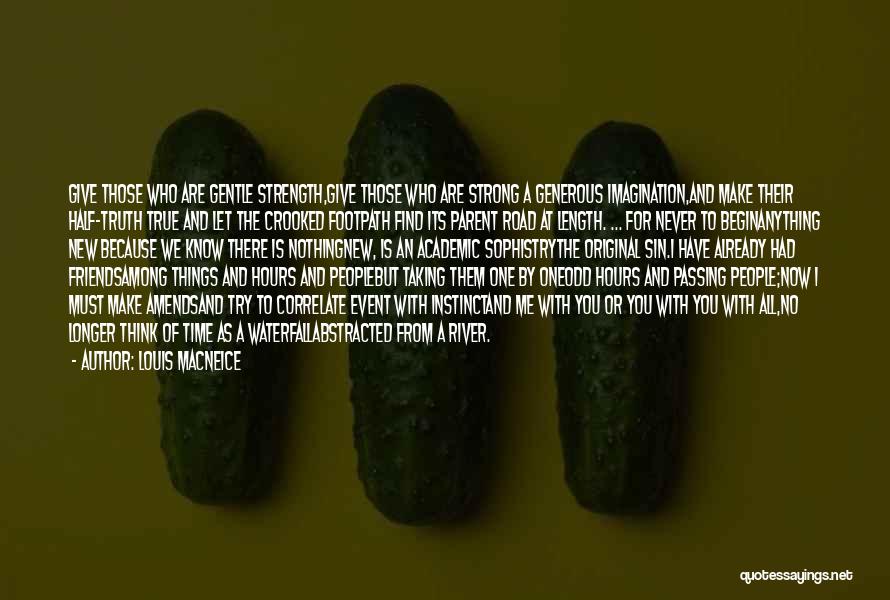 Louis MacNeice Quotes: Give Those Who Are Gentle Strength,give Those Who Are Strong A Generous Imagination,and Make Their Half-truth True And Let The