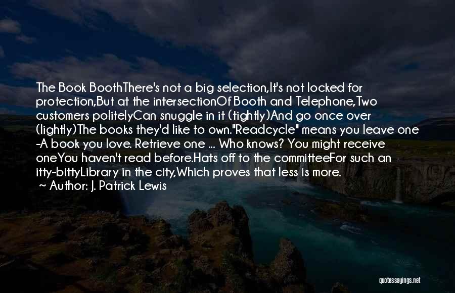 J. Patrick Lewis Quotes: The Book Booththere's Not A Big Selection,it's Not Locked For Protection,but At The Intersectionof Booth And Telephone,two Customers Politelycan Snuggle