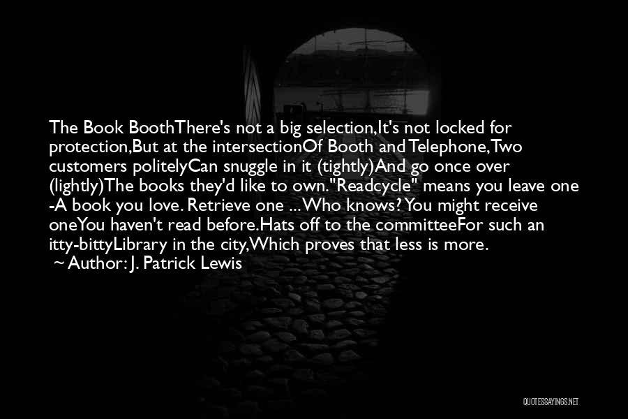 J. Patrick Lewis Quotes: The Book Booththere's Not A Big Selection,it's Not Locked For Protection,but At The Intersectionof Booth And Telephone,two Customers Politelycan Snuggle