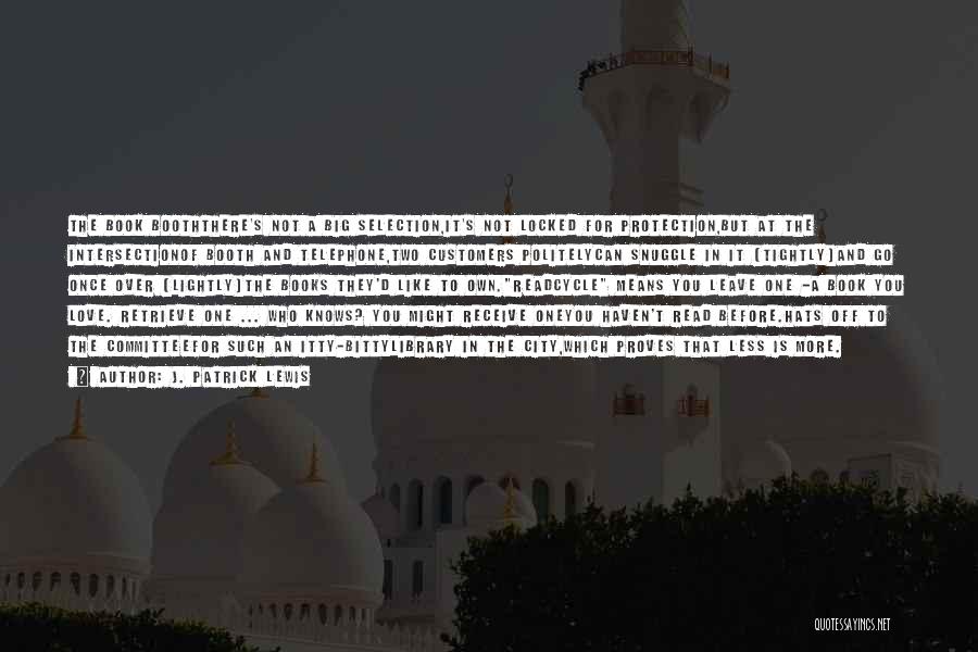 J. Patrick Lewis Quotes: The Book Booththere's Not A Big Selection,it's Not Locked For Protection,but At The Intersectionof Booth And Telephone,two Customers Politelycan Snuggle