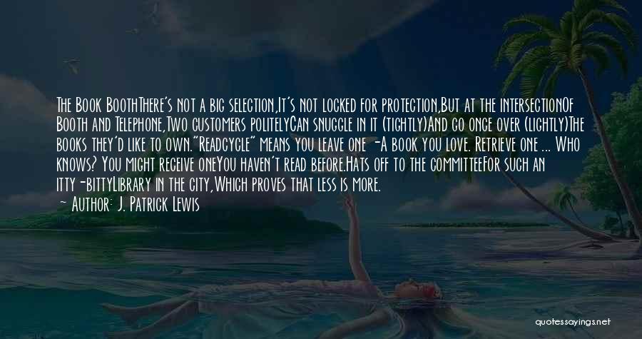 J. Patrick Lewis Quotes: The Book Booththere's Not A Big Selection,it's Not Locked For Protection,but At The Intersectionof Booth And Telephone,two Customers Politelycan Snuggle