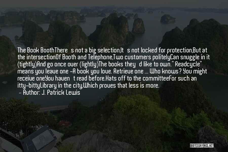 J. Patrick Lewis Quotes: The Book Booththere's Not A Big Selection,it's Not Locked For Protection,but At The Intersectionof Booth And Telephone,two Customers Politelycan Snuggle