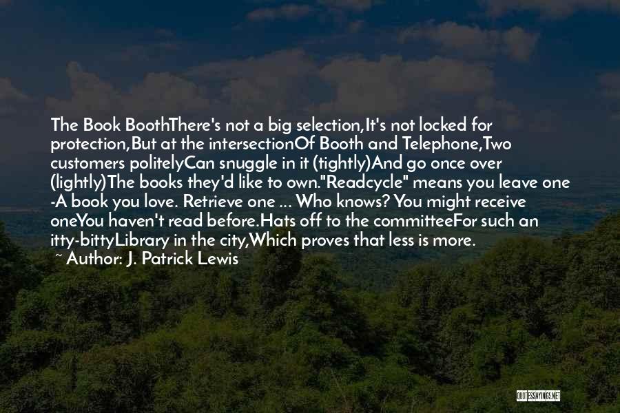 J. Patrick Lewis Quotes: The Book Booththere's Not A Big Selection,it's Not Locked For Protection,but At The Intersectionof Booth And Telephone,two Customers Politelycan Snuggle